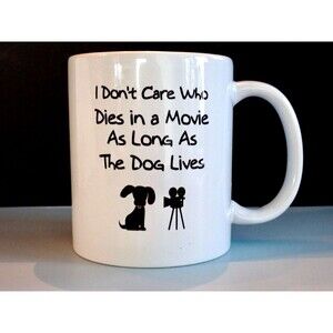 Doggy Coffee Mug - I Don’t Care Who Dies in a movie as long as the Dog Lives